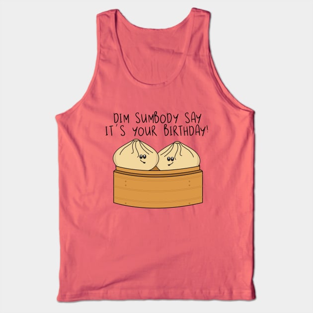 Dim Sumbody Say its Your Birthday Funny Food Pun Tank Top by HotHibiscus